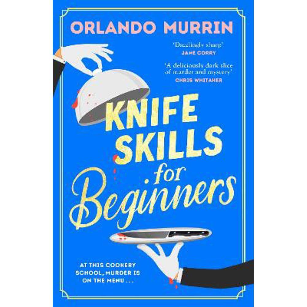 Knife Skills for Beginners: A gripping, irresistible murder mystery from a Masterchef semi-finalist. In this cookery school, murder is on the menu (Hardback) - Orlando Murrin